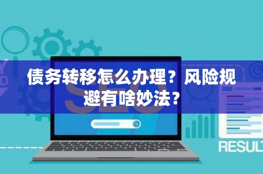债务转移怎么办理？风险规避有啥妙法？